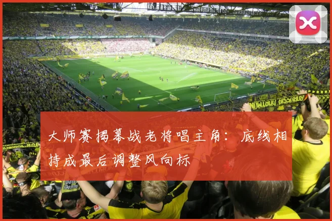 大师赛揭幕战老将唱主角：底线相持成最后调整风向标