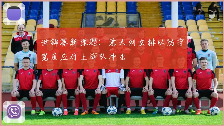 世锦赛新课题：意大利女排以防守宽度应对上海队冲击